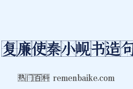 复廉使秦小岘书造句是什么意思的图片